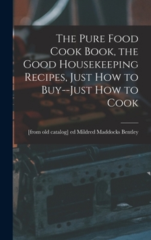 Hardcover The Pure Food Cook Book, the Good Housekeeping Recipes, Just how to Buy--just how to Cook Book