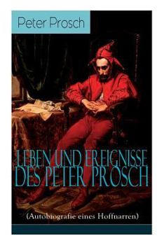 Paperback Leben und Ereignisse des Peter Prosch (Autobiografie eines Hoffnarren): Das wunderbare Schicksal - Geschrieben in den Zeiten der Aufklärung [German] Book