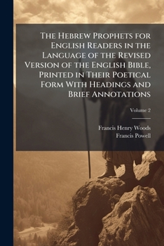 The Hebrew Prophets for English Readers in the Language of the Revised Version of the English Bible, Printed in Their Poetical Form with Headings and Brief Annotations; Volume 2