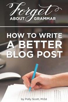 Paperback Forget About Grammar: How to Write a Better Blog Post Book