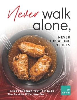 Paperback Never Walk Alone, Never Cook Alone Recipes: Recipes to Teach You How to be The Best in What You Do Book