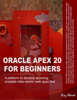 Paperback Oracle APEX 20 For Beginners: A platform to develop stunning, scalable data-centric web apps fast Book