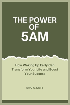 The Power of 5AM: How Waking Up Early Can Transform Your Life and Boost Your Success