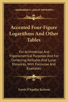 Paperback Accented Four-Figure Logarithms And Other Tables: For Arithmetical And Trigonometrical Purposes And For Correcting Altitudes And Lunar Distances, With Book