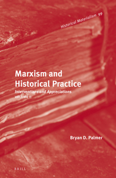 Marxism and Historical Practice, Volume II: Interventions and Appreciations - Book #99 of the Historical Materialism