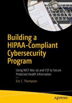 Paperback Building a Hipaa-Compliant Cybersecurity Program: Using Nist 800-30 and CSF to Secure Protected Health Information Book