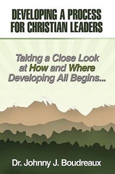 Paperback Developing a Process for Christian Leaders: Taking A Close Look At How And Where Developing All Begins ... Book