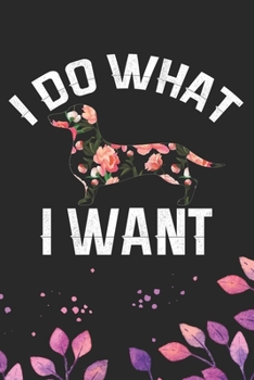 I Do What I Want: Cool Dachshund Dog Journal Notebook - Dachshund Puppy Lover Gifts – Funny Dachshund Dog Notebook - Dachshund Owner Gifts – Dachshund Dad & Mom Gifts. 6 x 9 in 120 pages