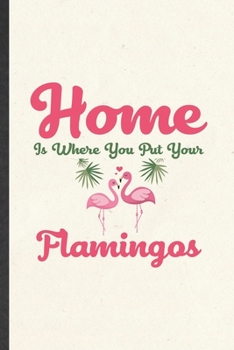 Paperback Home Is Where You Put Your Flamingos: Funny Pink Flamingo Lined Notebook/ Blank Journal For Bird Lover Watcher, Inspirational Saying Unique Special Bi Book