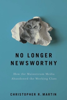 Hardcover No Longer Newsworthy: How the Mainstream Media Abandoned the Working Class Book