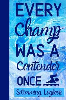 Paperback Every Champ Was A Contender Once: Log And Track All Relevant Data For Making Your Swimming Stronger And Building Stamina Book