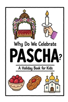 Why Do We Celebrate Pascha?: A Fun, Educational, and Illustrated Holiday Book for Kids and Curious Minds About Orthodox Easter (Celebrations for Kids)