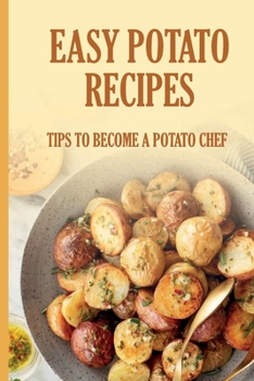 Paperback Easy Potato Recipes: Tips To Become A Potato Chef: Unique Potato Recipes Book