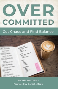 Paperback Overcommitted: How to Cut Chaos and Find Balance Book