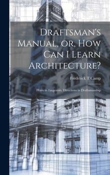 Hardcover Draftsman's Manual, or, How can I Learn Architecture?: Hints to Enquirers, Directions in Draftsmanship Book