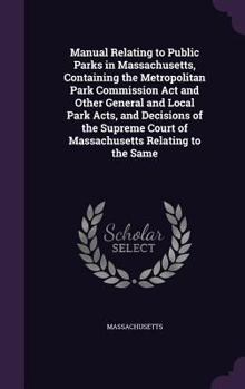 Hardcover Manual Relating to Public Parks in Massachusetts, Containing the Metropolitan Park Commission Act and Other General and Local Park Acts, and Decisions Book