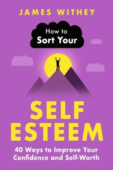 Paperback How to Sort Your Self-Esteem: 40 Ways to Improve Your Confidence and Self-Worth Book