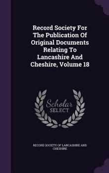 Hardcover Record Society For The Publication Of Original Documents Relating To Lancashire And Cheshire, Volume 18 Book