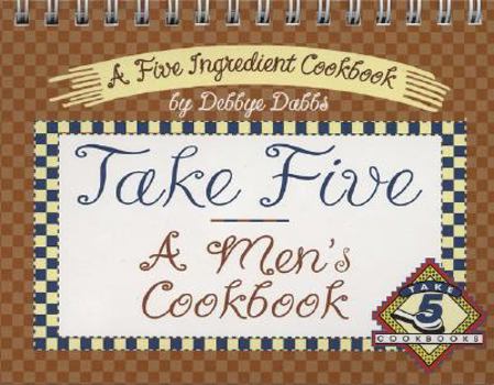 Spiral-bound Take Five: A Men's Cookbook: A Five Ingredient Cookbook Book