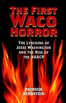 The First Waco Horror: The Lynching of Jesse Washington and the Rise of the NAACP - Book  of the Centennial Series of the Association of Former Students