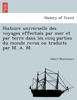 Paperback Histoire universelle des voyages effectue&#769;s par mer et par terre dans les cinq parties du monde revus ou traduits par M. A. M. Book