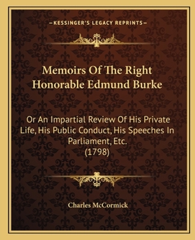 Paperback Memoirs Of The Right Honorable Edmund Burke: Or An Impartial Review Of His Private Life, His Public Conduct, His Speeches In Parliament, Etc. (1798) Book