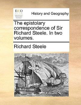 Paperback The Epistolary Correspondence of Sir Richard Steele. in Two Volumes. Book