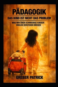 Pädagogik - Das Kind ist nicht das Problem: Was wir über schwierige Kinder endlich verstehen müssen (German Edition)