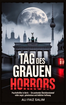Tag des grauen Horrors: Psychothriller in Berlin – Ein packender Überlebenskampf voller Angst, Geheimnisse und tödlicher Hoffnung