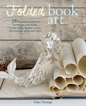 Paperback Folded Book Art: 35 Beautiful Projects to Transform Your Books--Create Cards, Display Scenes, Decorations, Gifts, and More Book