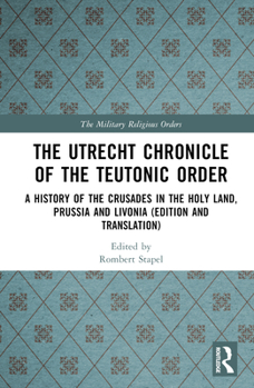 Hardcover The Utrecht Chronicle of the Teutonic Order: A History of the Crusades in the Holy Land, Prussia and Livonia (Edition and Translation) Book