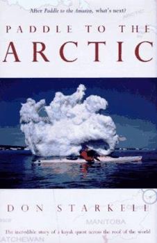 Hardcover Paddle to the Arctic: The Incredible Story of a Kayak Quest Across the Roof of the World Book