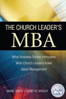 Paperback The Church Leader's MBA: What Business School Instructors Wish Church Leaders Knew about Management Book