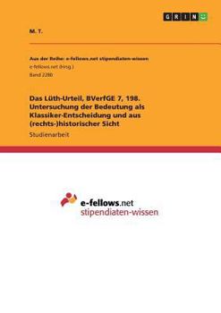 Das L�th-Urteil, BVerfGE 7, 198. Untersuchung der Bedeutung als Klassiker-Entscheidung und aus (rechts-)historischer Sicht