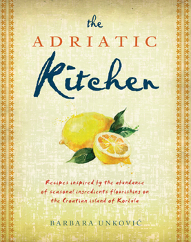 Paperback The Adriatic Kitchen: Recipes Inspired by the Abundance of Seasonal Ingredients Flourishing on the Croatian Island of Korcula Book