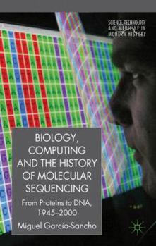 Hardcover Biology, Computing, and the History of Molecular Sequencing: From Proteins to Dna, 1945-2000 Book