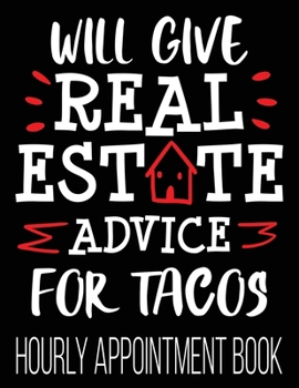 Paperback Will Give Real Estate Advice For Tacos Hourly Appointment Book: Funny Agent Realtor Thank You 52-Week Undated Professional Daily Schedule Planner Cale Book