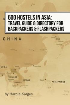 Paperback 600 Hostels in Asia: Travel Guide & Directory for Backpackers & Flashpackers Book