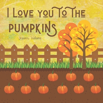 I Love You To The Pumpkins (I Love You Series)