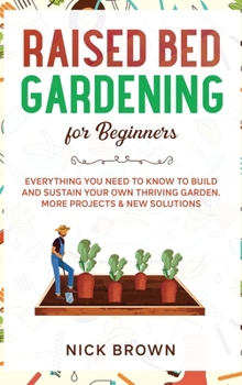 Hardcover Raised Bed Gardening for Beginners: Everything You Need to Know to Build and Sustain Your Own Thriving Garden. MORE Projects & NEW Solutions Book