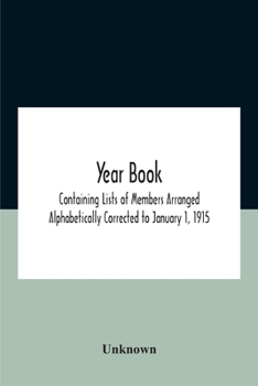 Paperback Year Book; Containing Lists Of Members Arranged Alphabetically Corrected To January 1, 1915 Book
