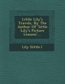 Paperback Little Lily's Travels, by the Author of 'Little Lily's Picture Lessons'.... Book