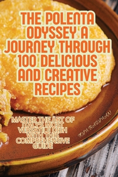 Paperback The Polenta Odyssey A Journey Through 100 Delicious and Creative Recipes Book