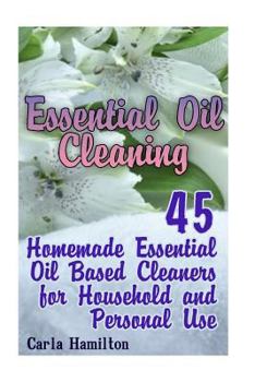 Paperback Essential Oil Cleaning: 45 Homemade Essential Oil Based Cleaners for Household and Personal Use: (Homemade Cleaners, Natural Cleaners) Book