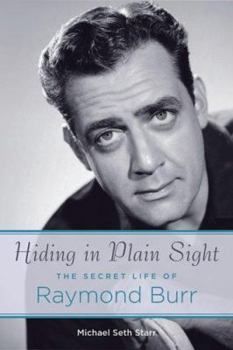 Hardcover Hiding in Plain Sight: The Secret Life of Raymond Burr Book