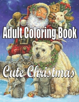 Cute Christmas: An Adult Coloring Book: Holiday Art Designs on High-Quality Coloring Book with Cheerful Santas,Silly Reindeer, Adorable Elves, Loving Animals, Happy Kids,