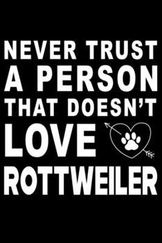 Never trust a person that does not love Rottweiler: Cute Rottweiler Lined journal Notebook, Great Accessories & Gift Idea for Rottweiler Owner & ... journal Notebook With An Inspirational Quote.