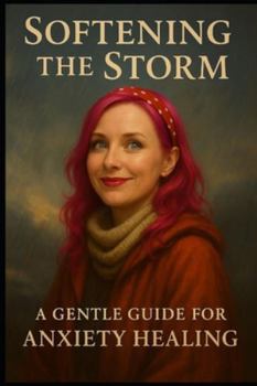 Paperback Softening the Storm: A Gentle Guide for Anxiety Healing Book