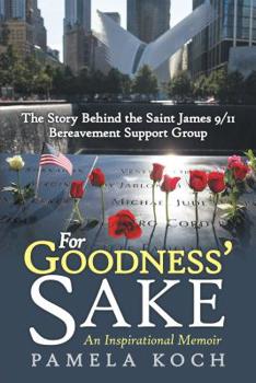Paperback For Goodness' Sake: The Story Behind the Saint James 9/11 Bereavement Support Group Book