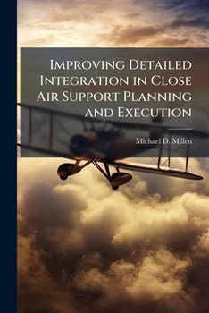 Paperback Improving Detailed Integration in Close Air Support Planning and Execution Book